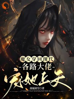 魔女穿回现代，各路大佬宠她上天